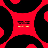 Sherlock Clues - The Minimal Puppets & Elekplunkinkantk