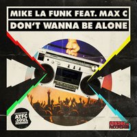 Don't Wanna Be Alone - Mike La Funk & Max`c & Mike La Funk feat. Max`C
