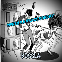 Mwen Ka Kraze Bonday - Bossla