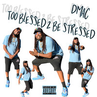 Too Blessed 2 Be Stressed - Dmac