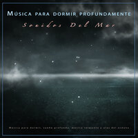 Música para dormir - Música relajante - Música De Relajación Para Dormir Profundamente & Musica relajante dormir & Sonidos del Mar