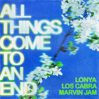 All Things Come To An End - Lonya & Los Cabra & Marvin Jam