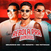 Rebola pra Bandido - Mc Patinhas & Bruninho Mc & Eo Renato