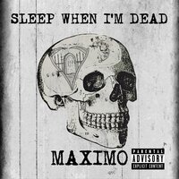 SLEEP WHEN I'M DEAD - Maximo