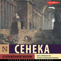 Луций Сенека. «О блаженной жизни». Часть 11 - Константин Корольков