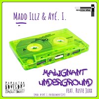 Malignant Underground - Madd Illz & Ayé. I. & Ruste Juxx