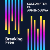 Breaking Free - Soledrifter & Aphendulwa