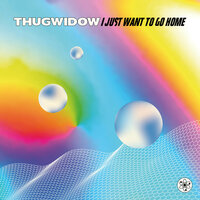 I Just Want to Go Home - THUGWIDOW