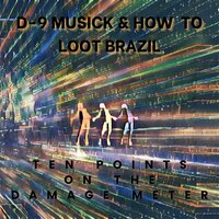 Ten Points on the Damage Meter - D-9 Musick & How To Loot Brazil