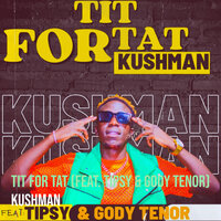 Tit for Tat - Kushman & TIPSY & Gody Tenor