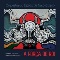A Força do Boi - Ivan Vilela & Leandro Carvalho & Orquestra do Estado de Mato Grosso