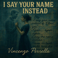 I Say Your Name Instead - Vincenzo Perrella