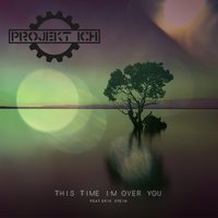 This Time I'm over You - Projekt Ich & Erik Stein