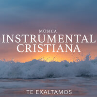 Si Tu Hablas Con Dios, El Es Mi Paz, Busca Primero El Reino De Dios - MUSICA CRISTIANA INSTRUMENTAL