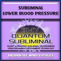 Subliminal Lower Blood Pressure - Silent Ultrasonic Track - Brainwave Mind Voyages