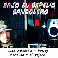 Bandolero - bajo el sepelio & Juan Colombia & Lonely & mexevez & El Pájaro