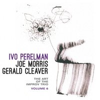 Pt. 1 - Ivo Perelman & Joe Morris & Gerald Cleaver