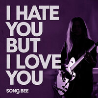 I Hate You but I Love You - Song Bee