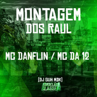 Montagem dos Raul - MC Danflin & MC Da 12 & DJ Guh mdk