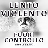 Fuori Controllo - Lento Violento