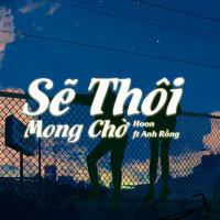 Sẽ Thôi Mong Chờ - Lofi Chill - Anh Rồng & Hoon