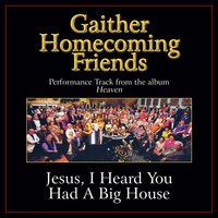Jesus, I Heard You Had a Big House - Bill & Gloria Gaither