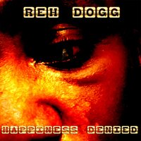 Happiness Denied - Reh Dogg