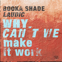 Why Can't We Make It Work - Booka Shade & Laudic