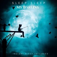 Sleep, Sleep, My Darling - Instant Sleep Lullabies