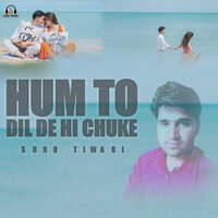 Hum To Dil De Hi Chuke - Sonu Tiwari