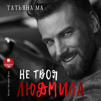 Татьяна Ма. «Не твоя Людмила». Часть 23 - Наталия Штин
