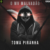 Toma Piranha - O Mv Malvadão
