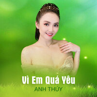 Vì Em Quá Yêu - Anh Thúy