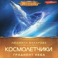 Людмила Макарова. «Космолетчики. Градиент неба». Часть 5 - Алексей Воскобойников