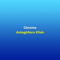 Astaghfero Ellah - Chrome