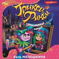 Катя Матюшкина. «Трикси-Фикси и заколдованный портрет». Часть 4 - Ксения Бржезовская