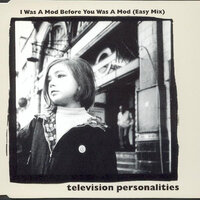 I Was A Mod Before You Was A Mod - Television Personalities