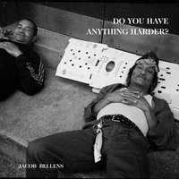Do You Have Anything Harder? - Jacob Bellens