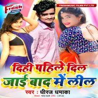 Dihi Pahile Dil Jaai Bad Me Lil - Dheeraj Dhamaka