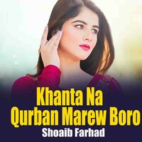 Khanta Na Qurban Marew Boro - Shoaib Farhad