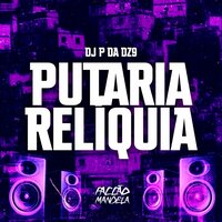 Putaria Reliquia - DJ P da DZ9