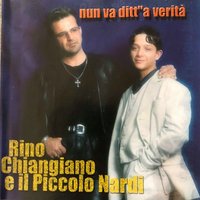 Nun va ditt''a verita' - Rino Chiangiano & Piccolo Nardi & Rino Chiangiano, Piccolo Nardi