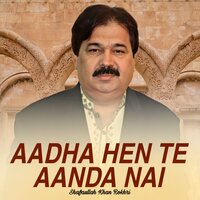 Aadha Hen Te Aanda Nai - Shafaullah Khan Rokhri
