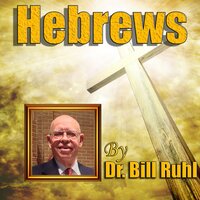 Christ Is Mediator of A Better Covenant (8:1-13) - Dr. Bill Ruhl