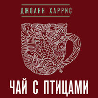Джоанн Харрис. «Чай с птицами». Часть 18 - Варвара Шалагина & Юрий Красиков