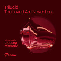 The Loved Are Never Lost - Trilucid