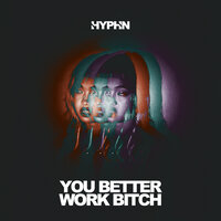 You Better Work Bitch - HYPHN