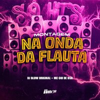Montagem na Onda da Flauta - DJ Blow Original & Mc Gui de Bsb