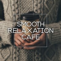 Smooth Relaxation Cafe - Easy Jazz Instrumentals Academy