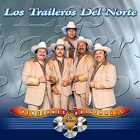 Ahora Que Estuviste Lejos - Los Traileros Del Norte